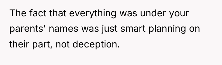 The fact that everything was under your parents' names was...