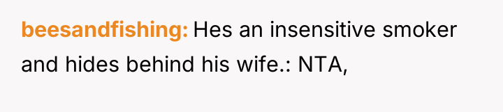beesandfishing Hes an insensitive smoker and hides behind his wife.:...