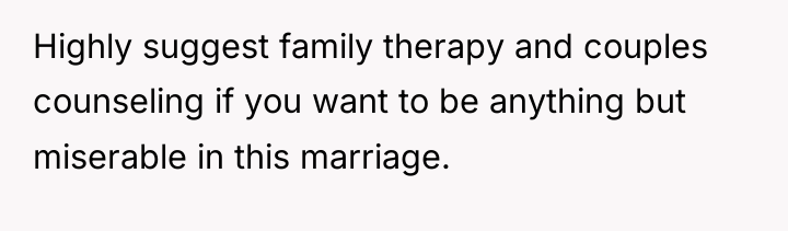 Highly suggest family therapy and couples counseling if you want...