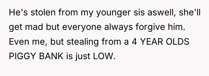 He's stolen from my younger sis aswell, she'll get mad...