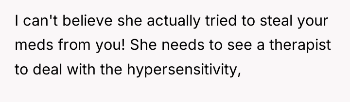 I can't believe she actually tried to steal your meds...