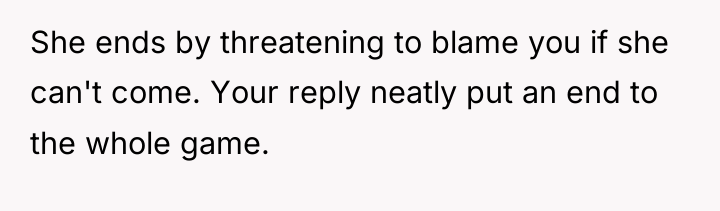 She ends by threatening to blame you if she can't...