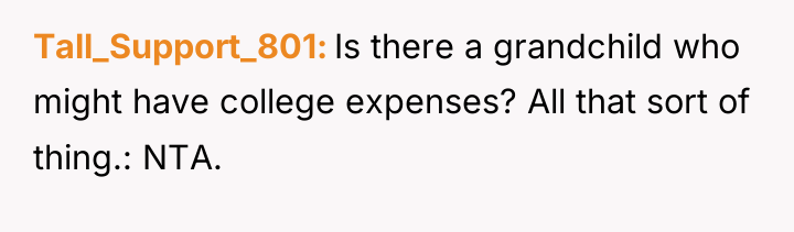 Tall_Support_801 Is there a grandchild who might have college expenses?...