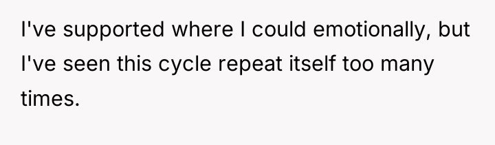 I've supported where I could emotionally, but I've seen this...