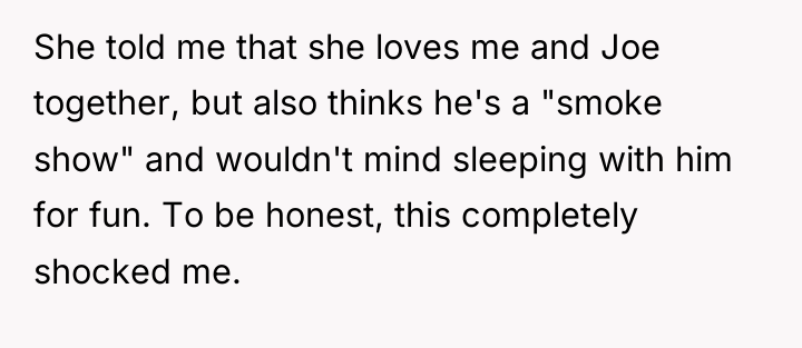 She told me that she loves me and Joe together,...