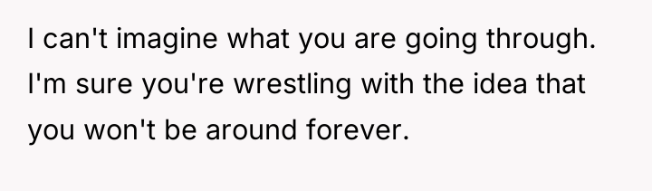 I can't imagine what you are going through. I'm sure...