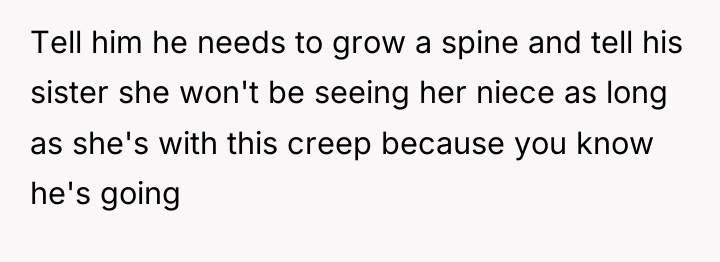 Tell him he needs to grow a spine and tell...