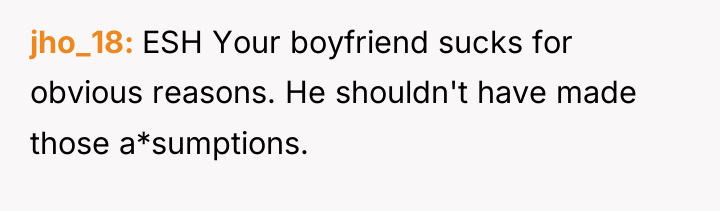 jho_18 ESH Your boyfriend sucks for obvious reasons. He shouldn't...