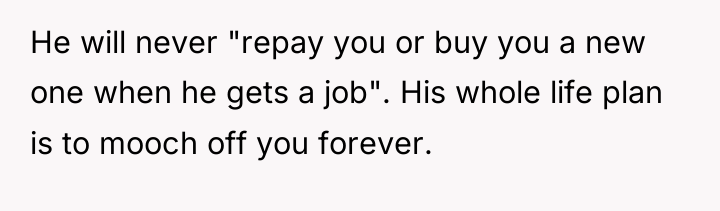 He will never "repay you or buy you a new...