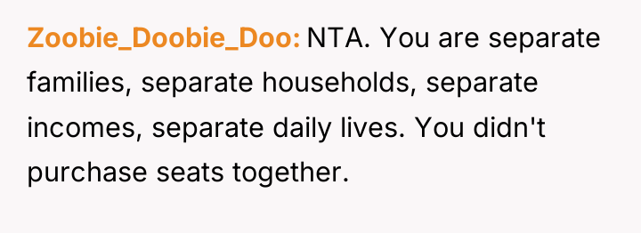 Zoobie_Doobie_Doo NTA. You are separate families, separate households, separate incomes,...