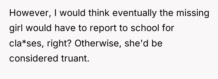 However, I would think eventually the missing girl would have...
