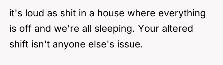it's loud as shit in a house where everything is...