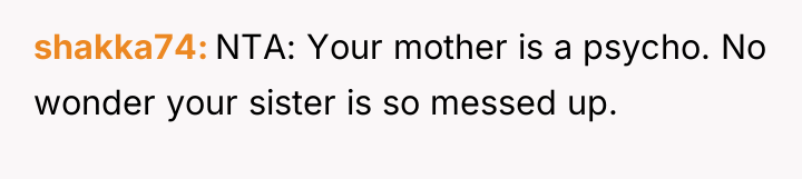shakka74 NTA: Your mother is a psycho. No wonder your...