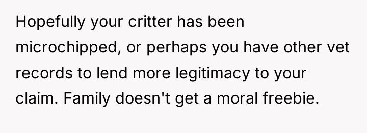 Hopefully your critter has been microchipped, or perhaps you have...