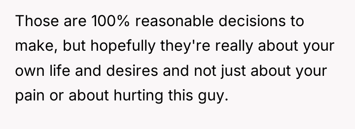 Those are 100% reasonable decisions to make, but hopefully they're...