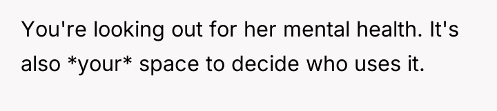 You're looking out for her mental health. It's also *your*...