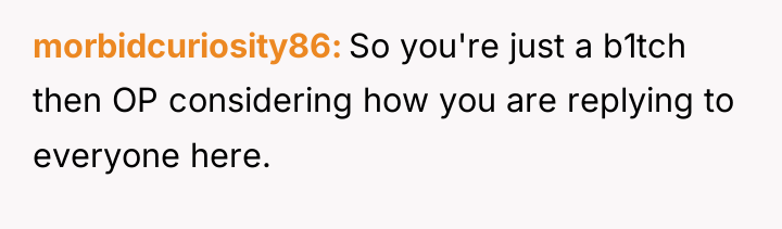 morbidcuriosity86 So you're just a b1tch then OP considering how...