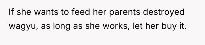 If she wants to feed her parents destroyed wagyu, as...