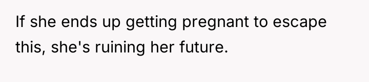 If she ends up getting pregnant to escape this, she's...