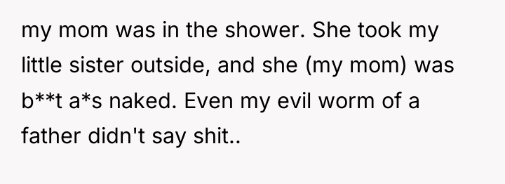my mom was in the shower. She took my little...