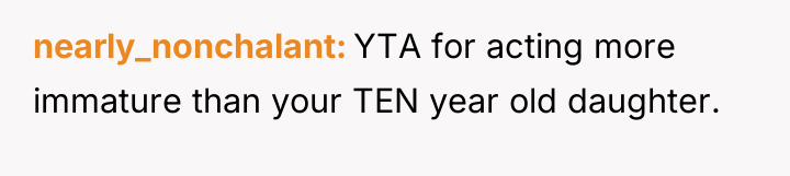 nearly_nonchalant YTA for acting more immature than your TEN year...