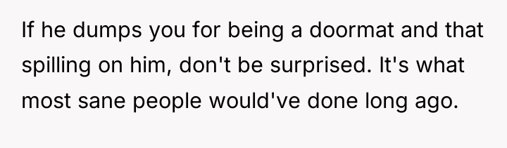 If he dumps you for being a doormat and that...