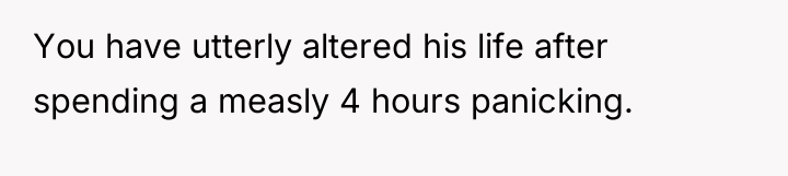 You have utterly altered his life after spending a measly...