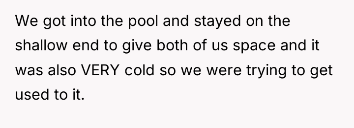 We got into the pool and stayed on the shallow...