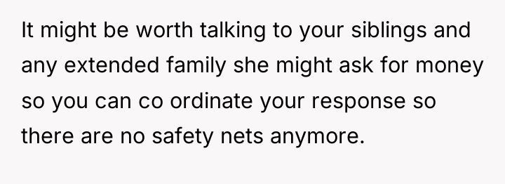 It might be worth talking to your siblings and any...