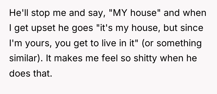 He'll stop me and say, "MY house" and when I...