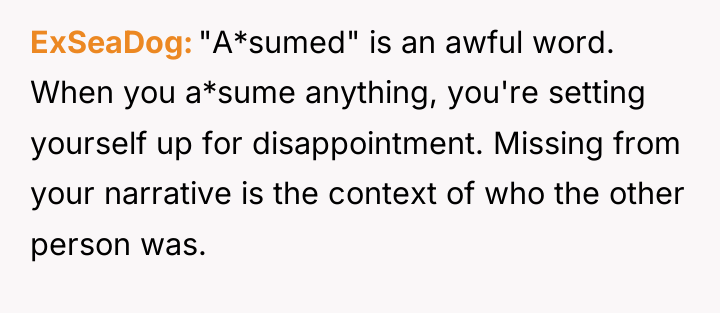 ExSeaDog "A*sumed" is an awful word. When you a*sume anything,...