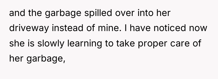 and the garbage spilled over into her driveway instead of...