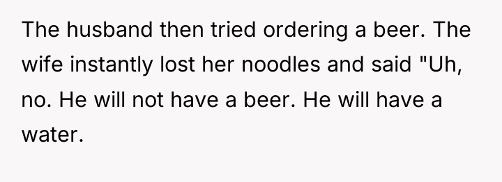 The husband then tried ordering a beer. The wife instantly...