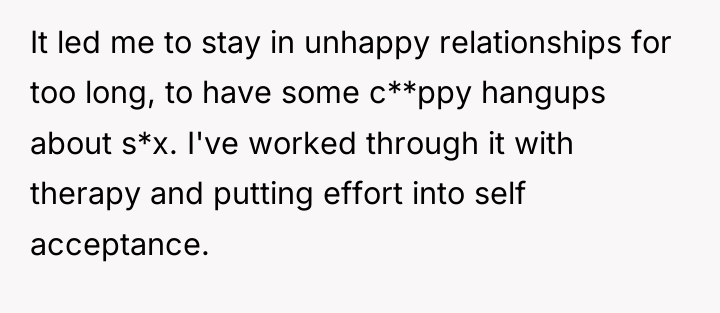 It led me to stay in unhappy relationships for too...