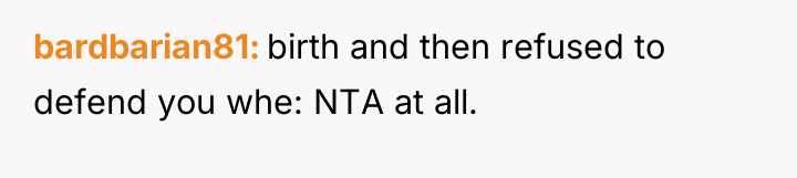 bardbarian81 birth and then refused to defend you whe: NTA...