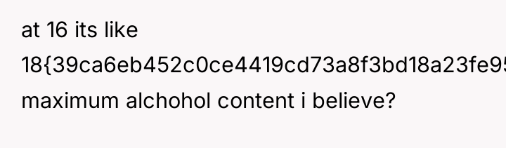 at 16 its like 18{39ca6eb452c0ce4419cd73a8f3bd18a23fe95ab4febb092bc2ab1b542eeea82f} maximum alchohol content i believe?