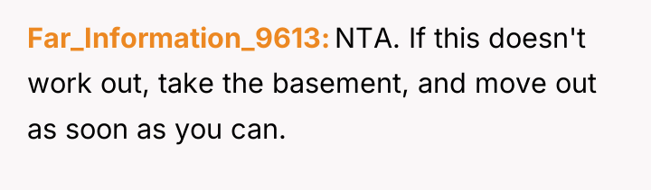 Far_Information_9613 NTA. If this doesn't work out, take the basement,...