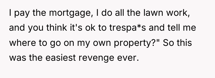 I pay the mortgage, I do all the lawn work,...