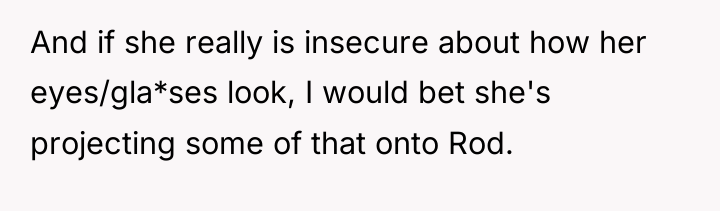 And if she really is insecure about how her eyes/gla*ses...
