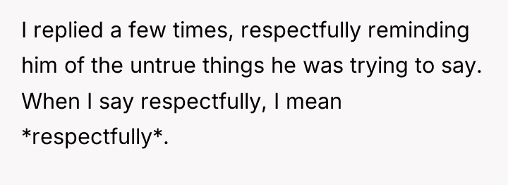 I replied a few times, respectfully reminding him of the...