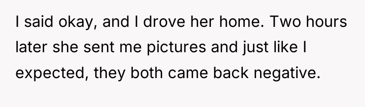 I said okay, and I drove her home. Two hours...