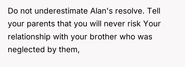 Do not underestimate Alan's resolve. Tell your parents that you...