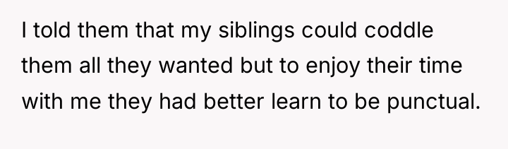 I told them that my siblings could coddle them all...