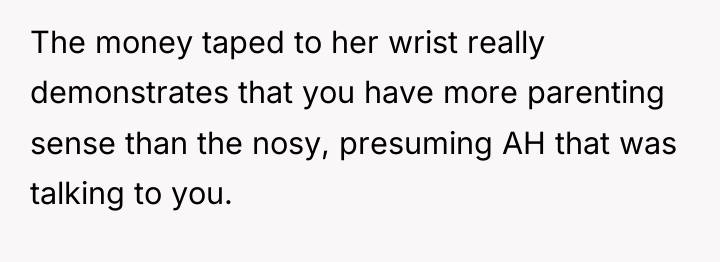 The money taped to her wrist really demonstrates that you...