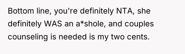 Bottom line, you're definitely NTA, she definitely WAS an a*shole,...