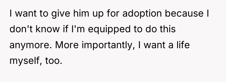 I want to give him up for adoption because I...