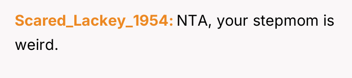 Scared_Lackey_1954 NTA, your stepmom is weird.