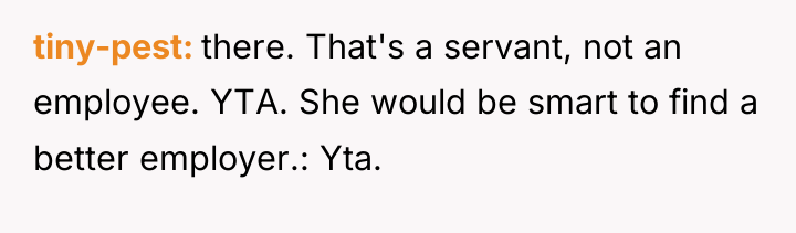 tiny-pest there. That's a servant, not an employee. YTA. She...