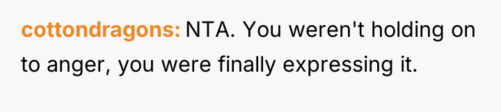 cottondragons NTA. You weren't holding on to anger, you were...