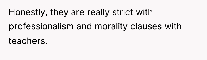 Honestly, they are really strict with professionalism and morality clauses...
